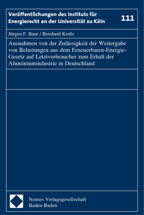 Ausnahmen von der Zulässigkeit der Weitergabe von Belastungen aus dem Erneuerbaren-Energie-Gesetz auf Letztverbraucher zum Erhalt der Aluminiumindustrie in Deutschland von Baur,  Jürgen F, Kreße,  Bernhard