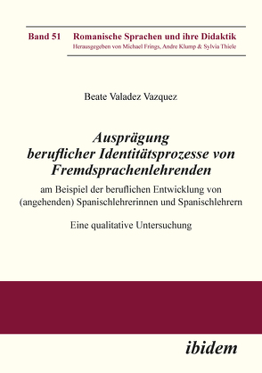 Ausprägung beruflicher Identitätsprozesse von Fremdsprachenlehrenden am Beispiel der beruflichen Entwicklung von (angehenden) Spanischlehrerinnen und Spanischlehrern von Frings,  Michael, Klump,  Andre, Valadez_Vazquez,  Beate