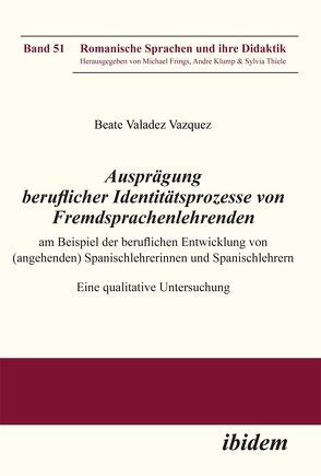 Ausprägung beruflicher Identitätsprozesse von Fremdsprachenlehrenden am Beispiel der beruflichen Entwicklung von (angehenden) Spanischlehrerinnen und Spanischlehrern von Frings,  Michael, Klump,  Andre, Valadez_Vaquez,  Beate