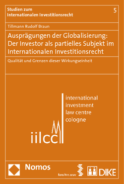 Ausprägungen der Globalisierung: Der Investor als partielles Subjekt im Internationalen Investitionsrecht von Braun,  Tillmann Rudolf