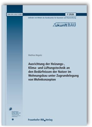 Ausrichtung der Heizungs-, Klima- und Lüftungstechnik an den Bedürfnissen der Nutzer im Wohnungsbau unter Zugrundelegung von Wohnkonzepten. Abschlussbericht. von Wagnitz,  Matthias