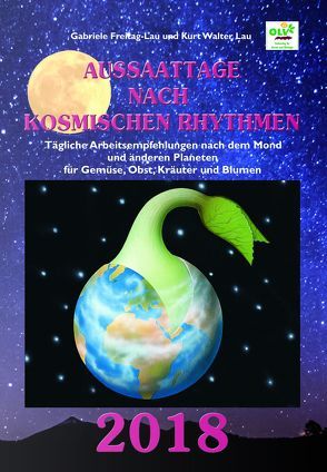 Aussaattage nach kosmischen Rhythmen 2018 von Freitag-Lau,  Gabriele, Lau,  Kurt Walter