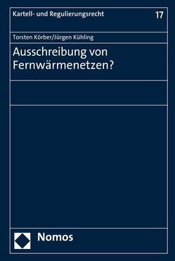 Ausschreibung von Fernwärmenetzen? von Körber,  Torsten, Kühling,  Jürgen