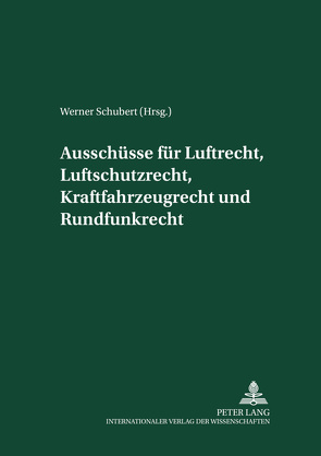 Ausschüsse für Luftrecht, Luftschutzrecht, Kraftfahrzeugrecht und Rundfunkrecht von Schubert,  Werner