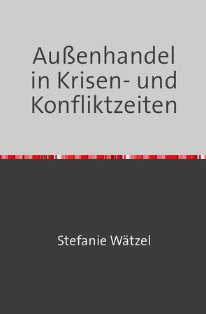 Außenhandel in Krisen- und Konfliktzeiten von Wätzel,  Stefanie