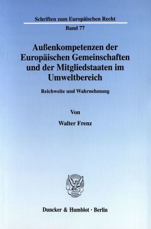 Außenkompetenzen der Europäischen Gemeinschaften und der Mitgliedstaaten im Umweltbereich. von Frenz,  Walter