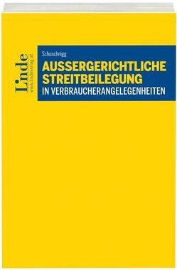 Außergerichtliche Streitbeilegung in Verbraucherangelegenheiten von Schuschnigg,  Artur