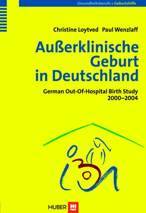 Außerklinische Geburt in Deutschland von Gesellschaft f. Qualität in d. außerklinischen Geburtshilfe e.V., Loytved,  Christine, Wenzlaff,  Paul