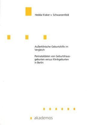 Ausserklinische Geburtshilfe im Vergleich: Perinataldaten von Geburtshausgeburten versus Klinikgeburten in Berlin von Kraker von Schwarzenfeld,  Hedda