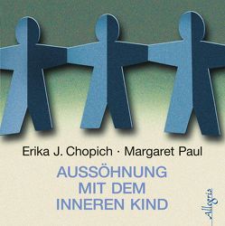 Aussöhnung mit dem inneren Kind von Aernecke,  Susanne, Bardeleben,  Angelika, Chopich,  Erika J., Paul,  Margeret