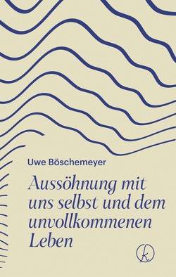 Aussöhnung mit uns selbst und dem unvollkommenen Leben von Boeschemeyer,  Uwe