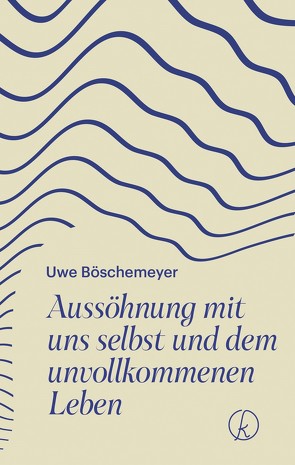 Aussöhnung mit uns selbst und dem unvollkommenen Leben von Boeschemeyer,  Uwe