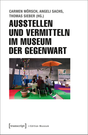 Ausstellen und Vermitteln im Museum der Gegenwart von Mörsch,  Carmen, Sachs,  Angeli, Sieber,  Thomas