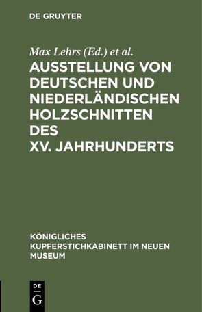 Ausstellung von deutschen und niederländischen Holzschnitten des XV. Jahrhunderts von International Congress of Historical Sciences 3,  1908,  Berlin, Kupferstichkabinett Berlin, Lehrs,  Max, Neues Museum Berlin