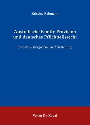 Australische Family Provision und deutsches Pflichtteilsrecht von Rebmann,  Kristina