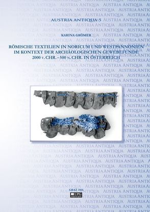 Römische Textilien in Noricum und Westpannonien im Kontext der archäologischen Gewebefunde 2000 v. Chr. – 500 n. Chr. in Österreich. von Grömer,  Karina