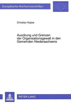 Ausübung und Grenzen der Organisationsgewalt in den Gemeinden Niedersachsens von Köpke,  Christian