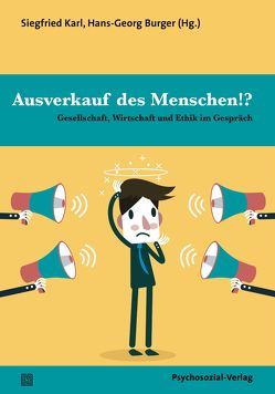 Ausverkauf des Menschen!? von Burger,  Hans-Georg, Emunds,  Bernhard, Grabe-Bolz,  Dietlind, Hardt,  Jürgen, Hauser,  Linus, Jünger,  Esther, Kaiser,  Josef, Karl,  Siegfried, Lenz,  Andreas, Meier-Gräwe,  Uta, Müntefering,  Franz, Petersen,  Thomas, Reif,  Marcus K., Schwarz,  Rainer, Süßmuth,  Rita, Wiemeyer,  Joachim