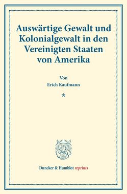 Auswärtige Gewalt und Kolonialgewalt in den Vereinigten Staaten von Amerika. von Kaufmann,  Erich