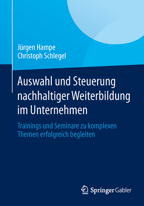 Auswahl und Steuerung nachhaltiger Weiterbildung im Unternehmen von Hampe,  Jürgen, Schlegel,  Christoph