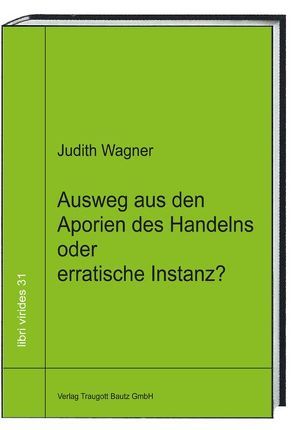 Ausweg aus den Aporien des Handelns oder erratische Instanz? von Wagner,  Judith