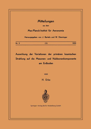 Auswirkung der Variationen der Primären Kosmischen Strahlung auf die Mesonen- und Nucleonenkomponente am Erdboden von Erbe,  Hermann