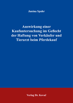 Auswirkung einer Kaufuntersuchung im Geflecht der Haftung von Verkäufer und Tierarzt beim Pferdekauf von Spahr,  Janina