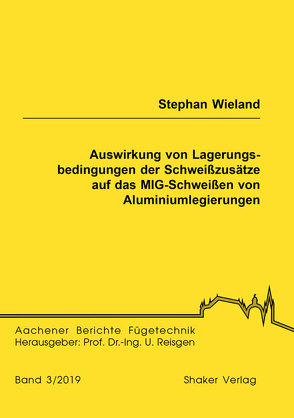 Auswirkung von Lagerungsbedingungen der Schweißzusätze auf das MIG-Schweißen von Aluminiumlegierungen von Wieland,  Stephan