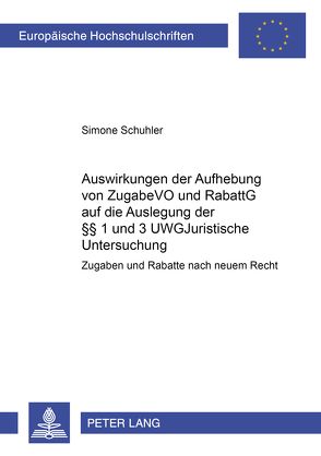 Auswirkungen der Aufhebung von ZugabeVO und RabattG auf die Auslegung der §§ 1 und 3 UWG von Schuhler,  Simone