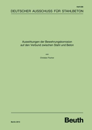 Auswirkungen der Bewehrungskorrosion auf den Verbund zwischen Stahl und Beton von Fischer,  Christian