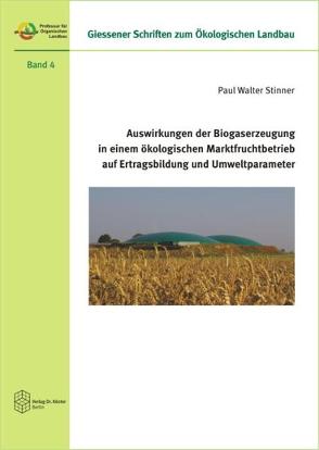 Auswirkungen der Biogaserzeugung in einem ökologischen Marktfruchtbetrieb auf Ertragsbildung und Umweltparameter von Stinner,  Paul Walter