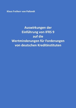 Auswirkungen der Einführung von IFRS 9 auf die Wertminderungen für Forderungen von deutschen Kreditinstituten von Pallandt,  Klaus Freiherr von