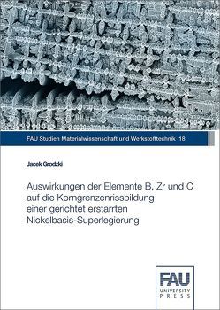 Auswirkungen der Elemente B, Zr und C auf die Korngrenzenrissbildung einer gerichtet erstarrten Nickelbasis-Superlegierung von Grodzki,  Jacek