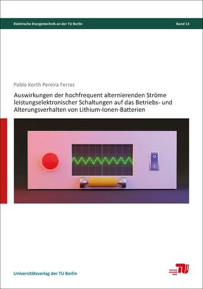 Auswirkungen der hochfrequent alternierenden Ströme leistungselektronischer Schaltungen auf das Betriebs- und Alterungsverhalten von Lithium-Ionen-Batterien von Korth Pereira Ferraz,  Pablo