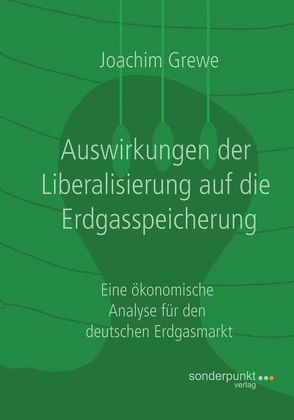 Auswirkungen der Liberalisierung auf die Erdgasspeicherung von Grewe,  Joachim