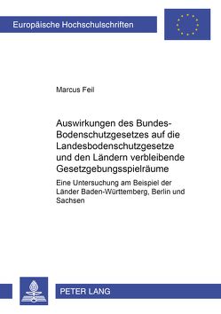 Auswirkungen des Bundes-Bodenschutzgesetzes auf die Landesbodenschutzgesetze und den Ländern verbleibende Gesetzgebungsspielräume von Feil,  Marcus