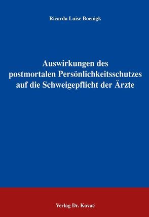 Auswirkungen des postmortalen Persönlichkeitsschutzes auf die Schweigepflicht der Ärzte von Boenigk,  Ricarda L