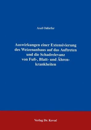 Auswirkungen einer Extensivierung des Weizenanbaus auf das Auftreten und die Schadrelevanz von Fuss-, Blatt- und Ährenkrankheiten von Odörfer,  Axel