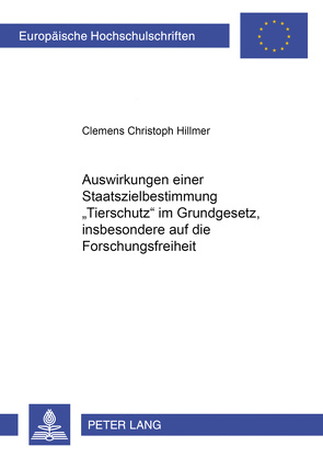 Auswirkungen einer Staatszielbestimmung «Tierschutz» im Grundgesetz, insbesondere auf die Forschungsfreiheit von Hillmer,  Clemens