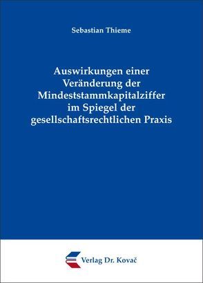 Auswirkungen einer Veränderung der Mindeststammkapitalziffer im Spiegel der gesellschaftsrechtlichen Praxis von Thieme,  Sebastian