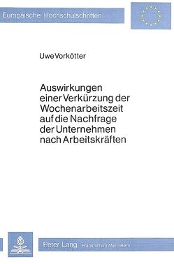 Auswirkungen einer Verkürzung der Wochenarbeitszeit auf die Nachfrage der Unternehmen nach Arbeitskräften von Vorkoetter,  Uwe