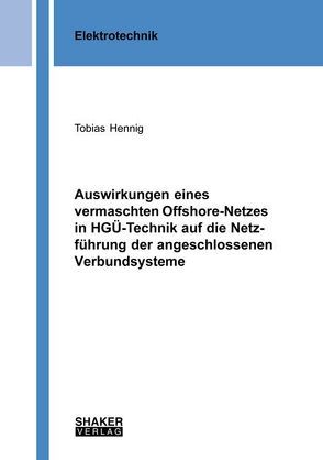 Auswirkungen eines vermaschten Offshore-Netzes in HGÜ-Technik auf die Netzführung der angeschlossenen Verbundsysteme von Hennig,  Tobias