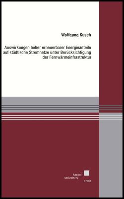 Auswirkungen hoher erneuerbarer Energieanteile auf städtische Stromnetze unter Berücksichtigung der Fernwärmeinfrastruktur von Kusch,  Wolfgang