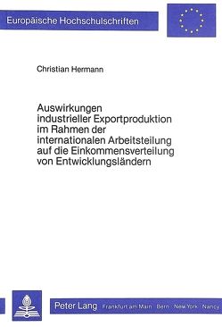 Auswirkungen industrieller Exportproduktion im Rahmen der internationalen Arbeitsteilung auf die Einkommensverteilung von Entwicklungsländern von Hermann,  Christian