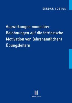 Auswirkungen monetärer Belohnungen auf die intrinsische Motivation von (ehrenamtlichen) Übungsleitern von Coskun,  Serdar