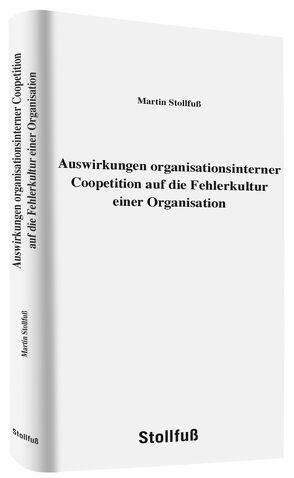 Auswirkungen organisationsinterner Coopetition auf die Fehlerkultur einer Organisation von Stollfuß,  Martin