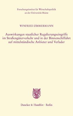 Auswirkungen staatlicher Regulierungseingriffe im Straßengüterverkehr und in der Binnenschiffahrt auf mittelständische Anbieter und Verlader. von Zimmermann,  Winfried