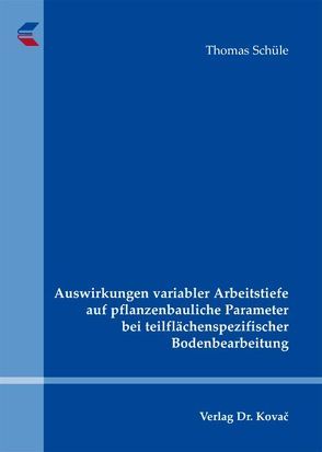 Auswirkungen variabler Arbeitstiefe auf pflanzenbauliche Parameter bei teilflächenspezifischer Bodenbearbeitung von Schüle,  Thomas