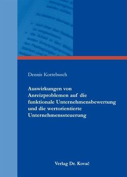 Auswirkungen von Anreizproblemen auf die funktionale Unternehmensbewertung und die wertorientierte Unternehmenssteuerung von Kortebusch,  Dennis