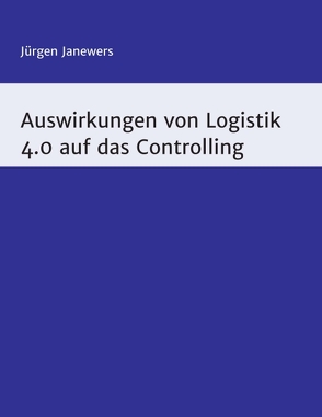 Auswirkungen von Logistik 4.0 auf das Controlling von Janewers,  Jürgen